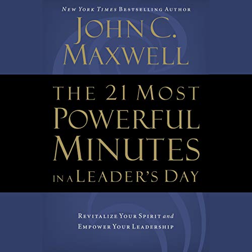 The 21 Most Powerful Minutes in a Leader's Day: Revitalize Your Spirit and Empower Your Leadership