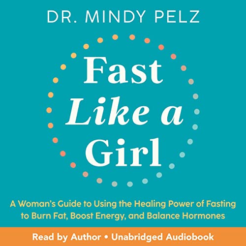 Fast Like a Girl: A Woman’s Guide to Using the Healing Power of Fasting to Burn Fat, Boost Energy, and Balance Hormones