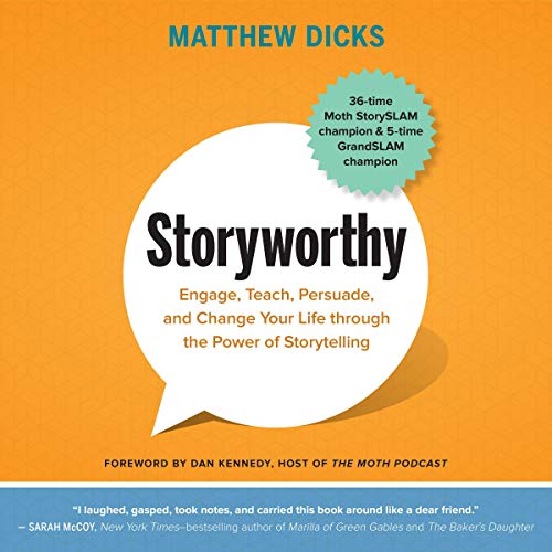 Storyworthy: Engage, Teach, Persuade, and Change Your Life Through the Power of Storytelling